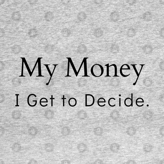 My Money I Get to Decide by Say What You Mean Gifts